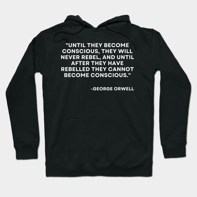 Until they become conscious, they will never rebel George Orwell 1984 Hoodie by ReflectionEternal